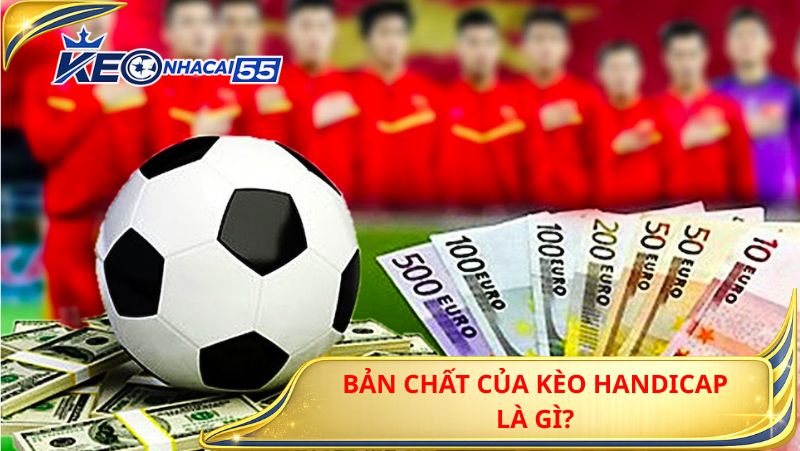Kèo Handicap Là Gì? Bí Quyết Đọc Kèo Và Cá Cược Thắng Đều Hơn 1 Bản Chất Của Kèo Handicap Là Gì?