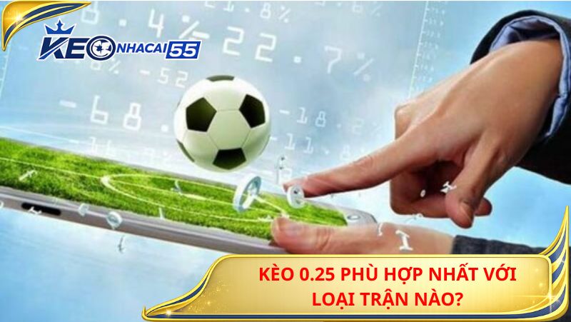 Kèo 0.25 Là Gì? Tư Duy Đúng Và Hệ Thống Ra Quyết Định Khi Đặt Kèo 2 Kèo 0.25 Phù Hợp Nhất Với Loại Trận Nào?