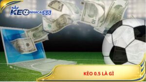 Kèo 0.5 Là Gì