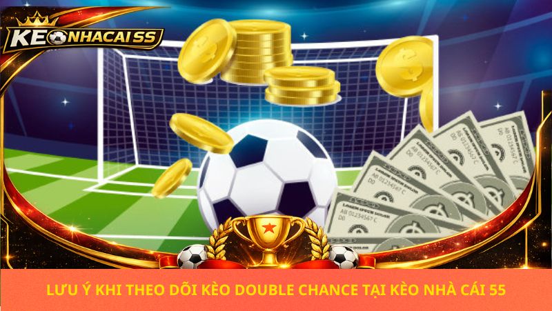 Lưu Ý Khi Theo Dõi Kèo Double Chance Tại Kèo Nhà Cái 55